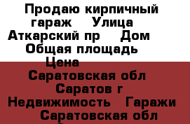 Продаю кирпичный гараж  › Улица ­ 1_Аткарский пр. › Дом ­ 111 › Общая площадь ­ 24 › Цена ­ 300 000 - Саратовская обл., Саратов г. Недвижимость » Гаражи   . Саратовская обл.,Саратов г.